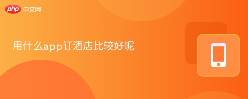 用什么app订酒店比较好呢