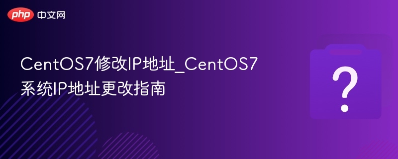 CentOS7修改IP地址_CentOS7系统IP地址更改指南