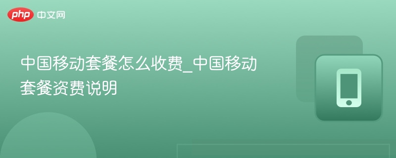 中国移动套餐怎么收费_中国移动套餐资费说明