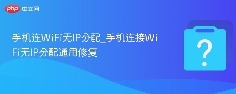 手机连WiFi无IP分配_手机连接WiFi无IP分配通用修复