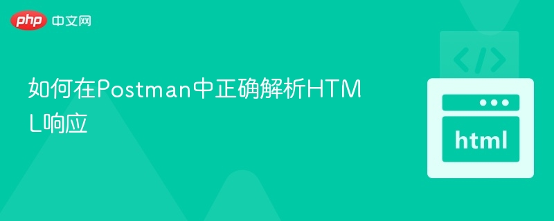 如何在Postman中正确解析HTML响应
