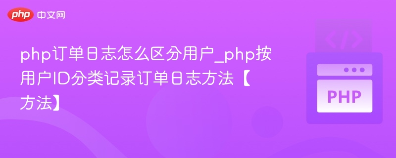 php订单日志怎么区分用户_php按用户ID分类记录订单日志方法【方法】
