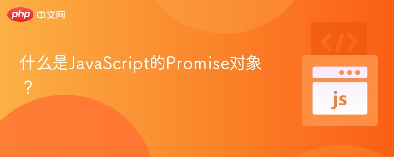 什么是JavaScript的Promise对象？