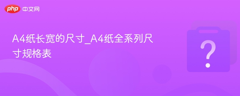 A4纸长宽的尺寸_A4纸全系列尺寸规格表