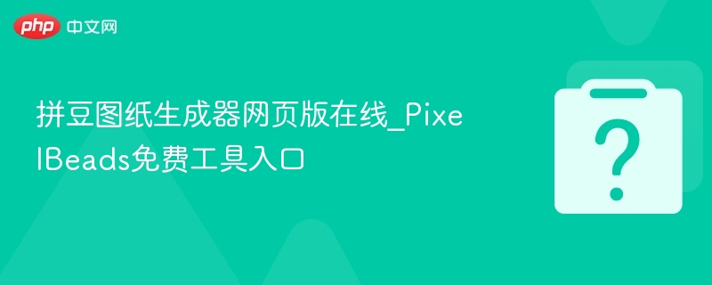 拼豆图纸生成器网页版在线_PixelBeads免费工具入口