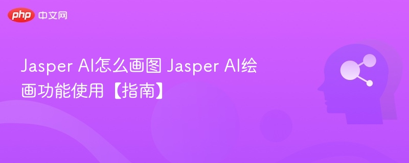 Jasper AI怎么画图 Jasper AI绘画功能使用【指南】