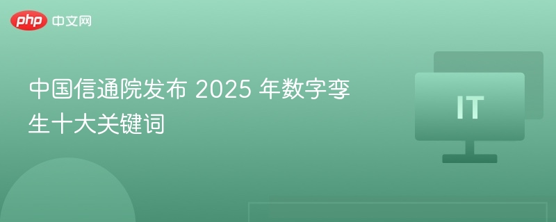 中国信通院发布 2025 年数字孪生十大关键词