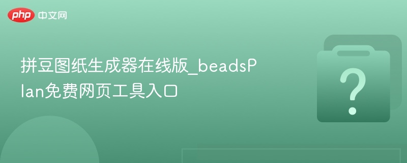拼豆图纸生成器在线版_beadsPlan免费网页工具入口