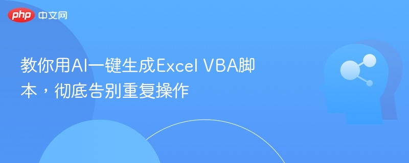 教你用AI一键生成Excel VBA脚本，彻底告别重复操作