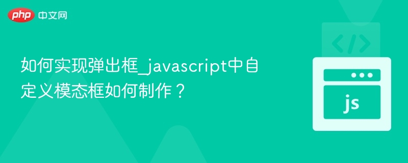 如何实现弹出框_javascript中自定义模态框如何制作?