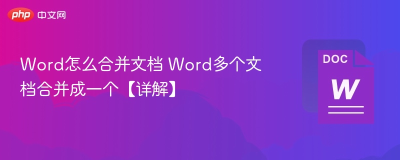 Word怎么合并文档 Word多个文档合并成一个【详解】