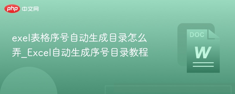 exel表格序号自动生成目录怎么弄_Excel自动生成序号目录教程