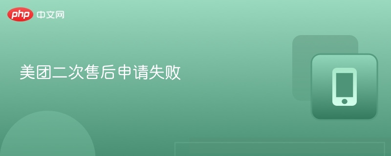 美团二次售后申请失败