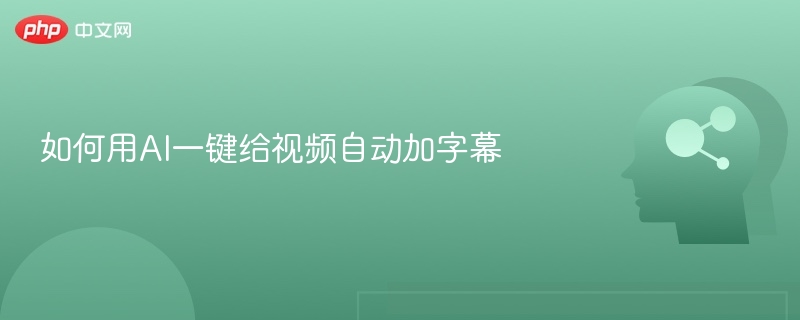 如何用AI一键给视频自动加字幕