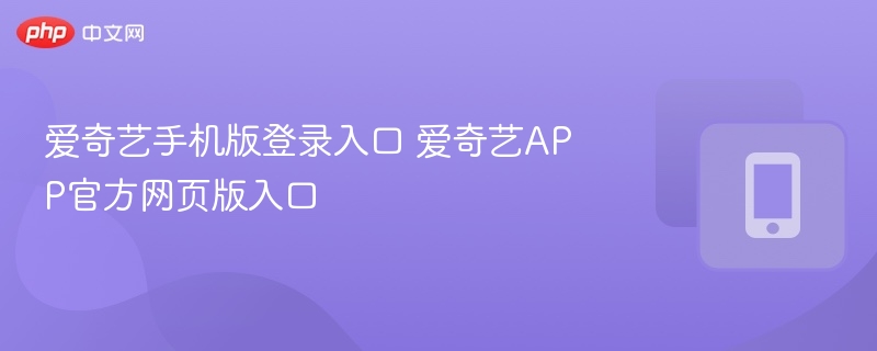 爱奇艺手机版登录入口 爱奇艺APP官方网页版入口