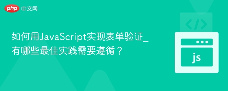 如何用JavaScript实现表单验证_有哪些最佳实践需要遵循?