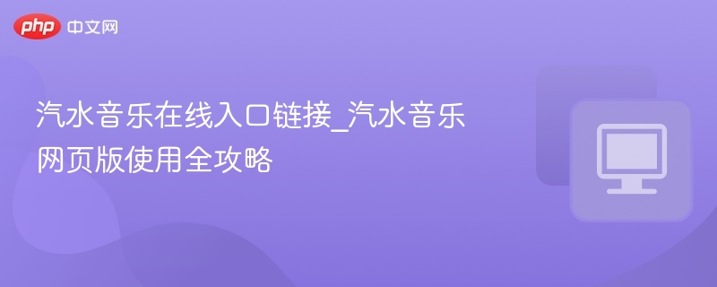 汽水音乐在线入口链接_汽水音乐网页版使用全攻略