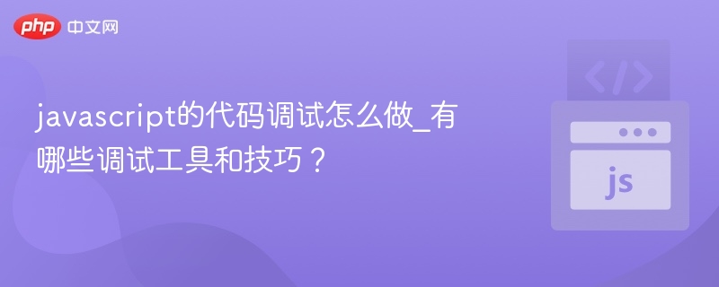 javascript的代码调试怎么做_有哪些调试工具和技巧？