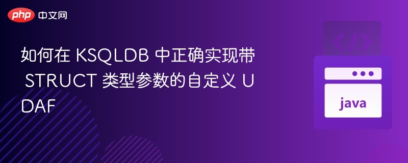 如何在 KSQLDB 中正确实现带 STRUCT 类型参数的自定义 UDAF
