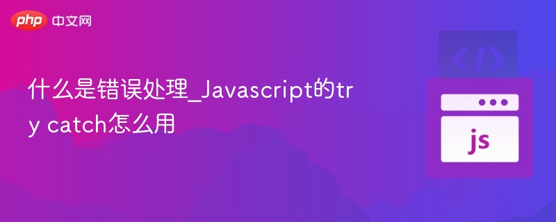 什么是错误处理_Javascript的try catch怎么用