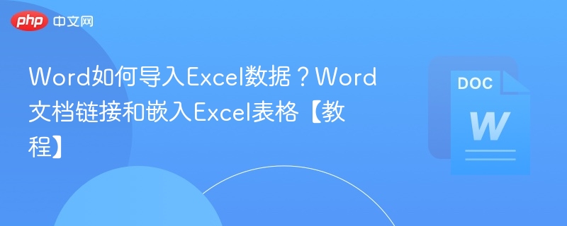 Word如何导入Excel数据？Word文档链接和嵌入Excel表格【教程】
