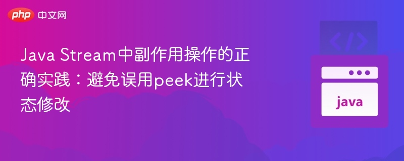 Java Stream中副作用操作的正确实践：避免误用peek进行状态修改