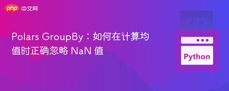 Polars GroupBy：如何在计算均值时正确忽略 NaN 值
