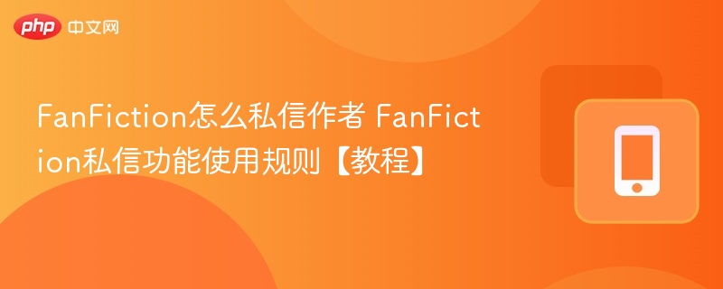 FanFiction怎么私信作者 FanFiction私信功能使用规则【教程】