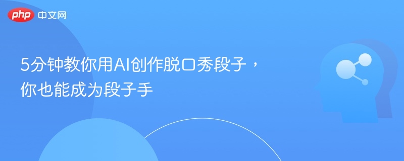 5分钟教你用AI创作脱口秀段子，你也能成为段子手