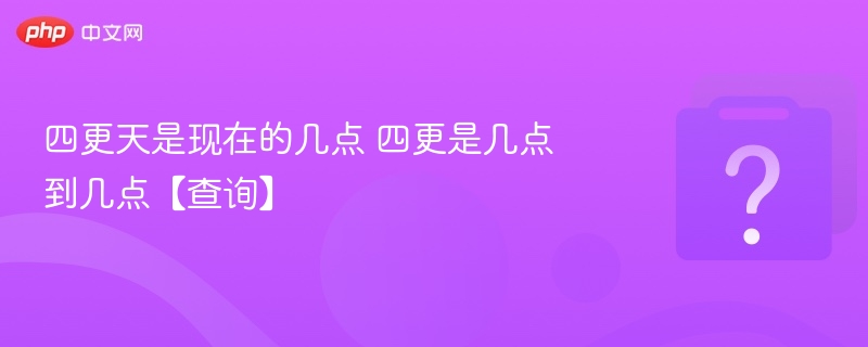 四更天是现在的几点 四更是几点到几点【查询】