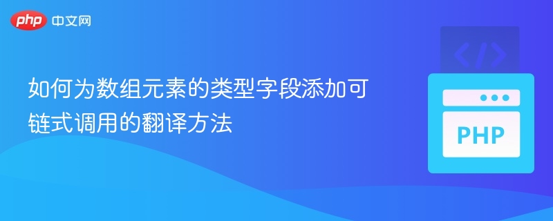 如何为数组元素的类型字段添加可链式调用的翻译方法