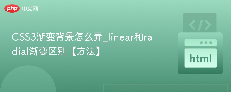 CSS3渐变背景怎么弄_linear和radial渐变区别【方法】