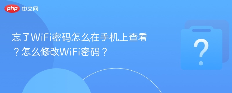 忘了WiFi密码怎么在手机上查看?怎么修改WiFi密码?
