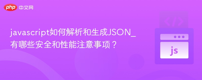 javascript如何解析和生成JSON_有哪些安全和性能注意事项?