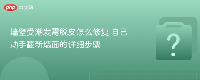 墙壁受潮发霉脱皮怎么修复 自己动手翻新墙面的详细步骤