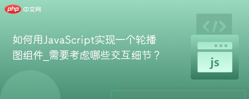 如何用JavaScript实现一个轮播图组件_需要考虑哪些交互细节？