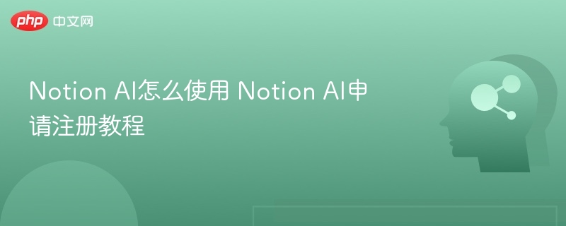 Notion AI怎么使用 Notion AI申请注册教程
