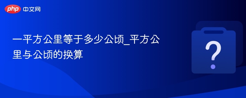 一平方公里等于多少公顷_平方公里与公顷的换算