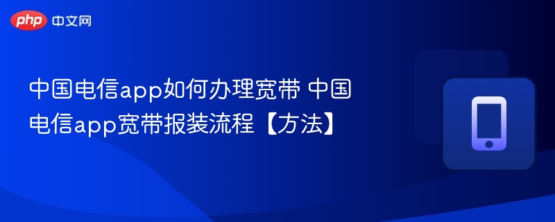 中国电信app如何办理宽带 中国电信app宽带报装流程【方法】