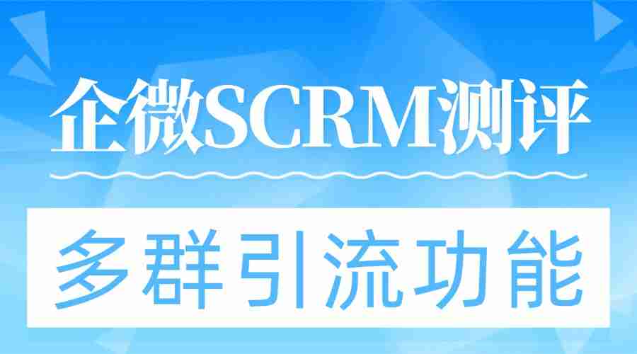 2025企微SCRM实测：多群引流成破局关键，微伴助手凭这功能稳坐头把交椅