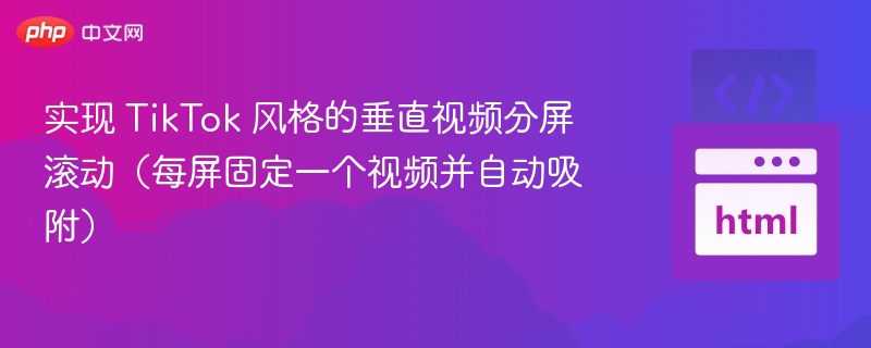 实现 TikTok 风格的垂直视频分屏滚动(每屏固定一个视频并自动吸附)