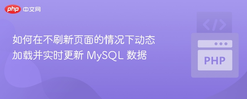 如何在不刷新页面的情况下动态加载并实时更新 MySQL 数据

