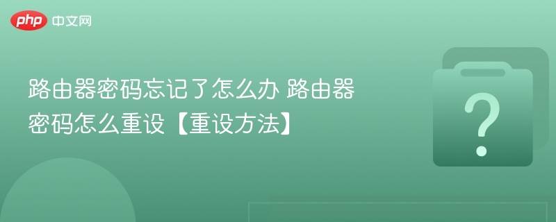 路由器密码忘记了怎么办 路由器密码怎么重设【重设方法】