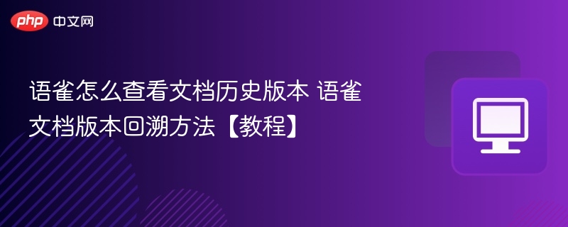 语雀怎么查看文档历史版本 语雀文档版本回溯方法【教程】