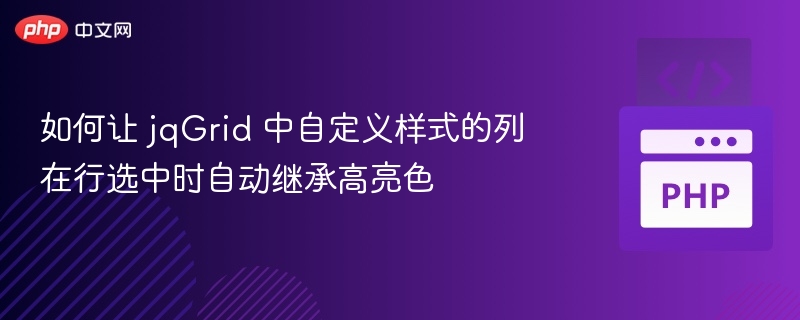 如何让 jqGrid 中自定义样式的列在行选中时自动继承高亮色
