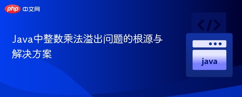 Java中整数乘法溢出问题的根源与解决方案
