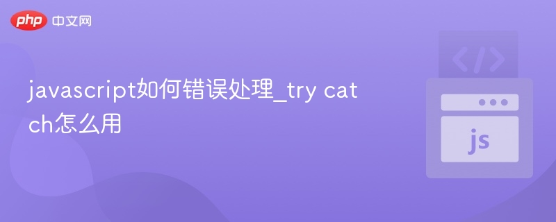 javascript如何错误处理_try catch怎么用