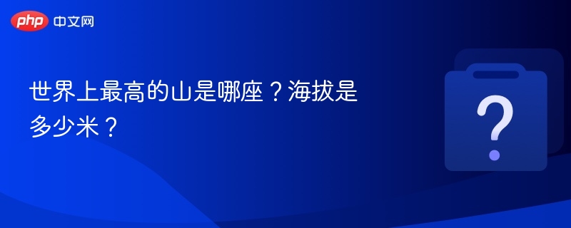 世界上最高的山是哪座?海拔是多少米?