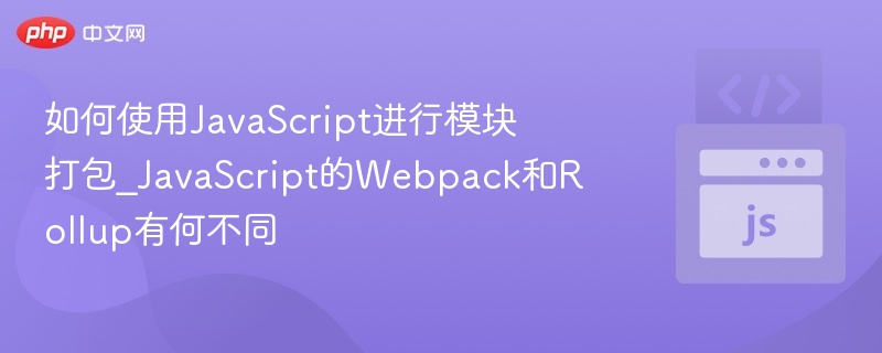如何使用JavaScript进行模块打包_JavaScript的Webpack和Rollup有何不同