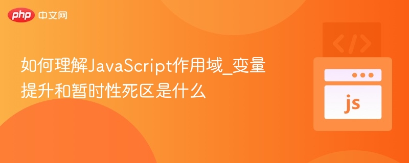 如何理解JavaScript作用域_变量提升和暂时性死区是什么